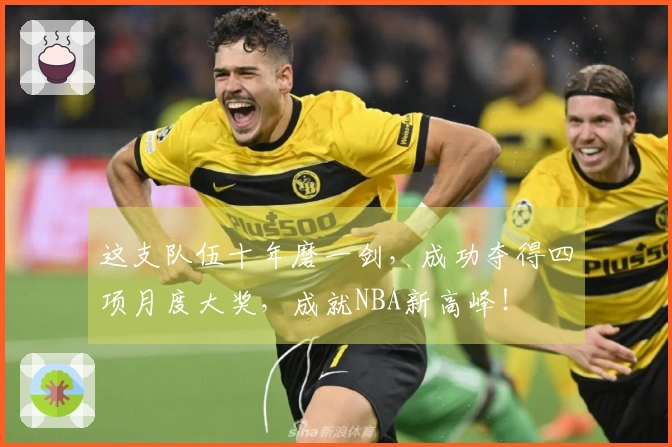 这支队伍十年磨一剑，成功夺得四项月度大奖，成就NBA新高峰！